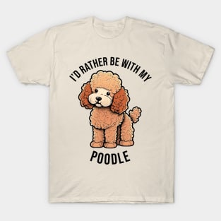 I'd rather be with my Poodle T-Shirt
